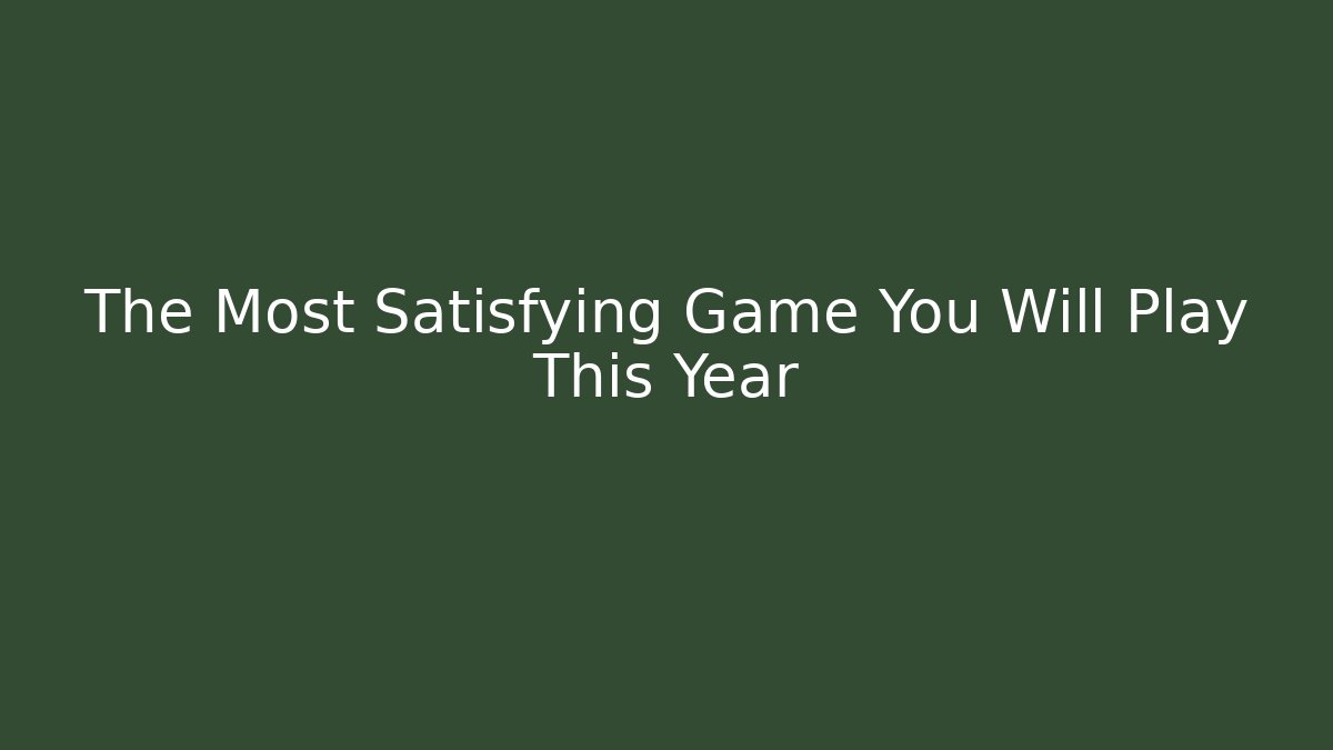 The Most Satisfying Game You Will Play This Year - Create More Assets