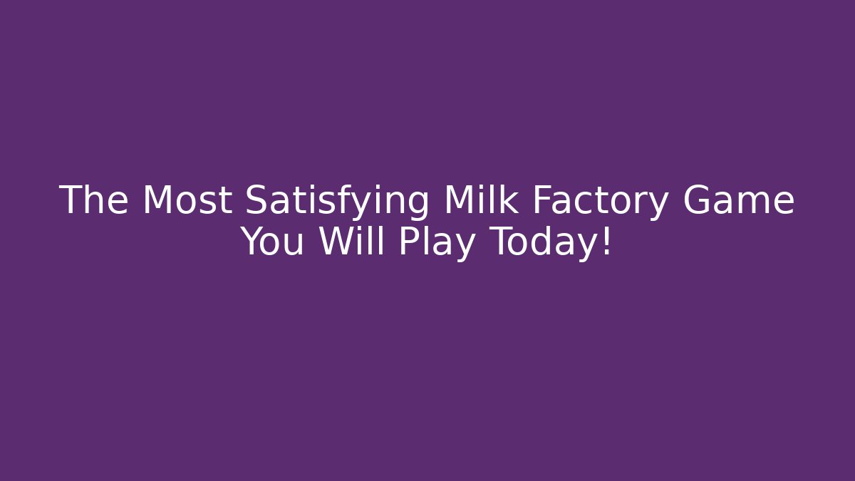 The Most Satisfying Milk Factory Game You Will Play Today!