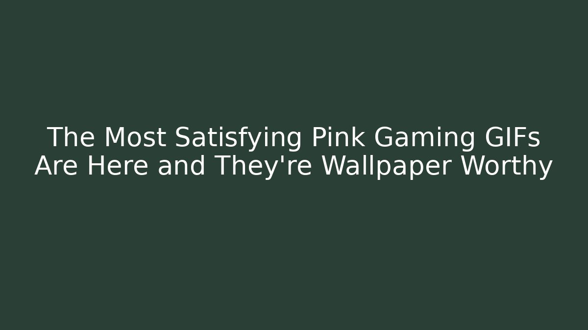 The Most Satisfying Pink Gaming GIFs Are Here and They're Wallpaper Worthy