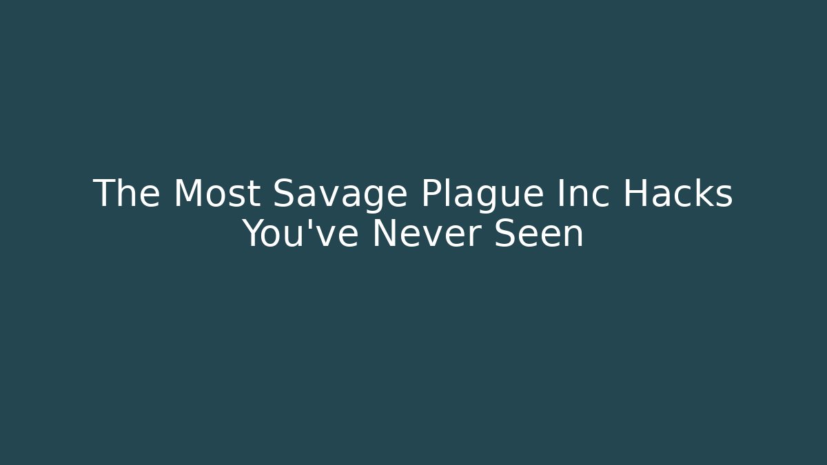 The Most Savage Plague Inc Hacks You've Never Seen - Create More Assets