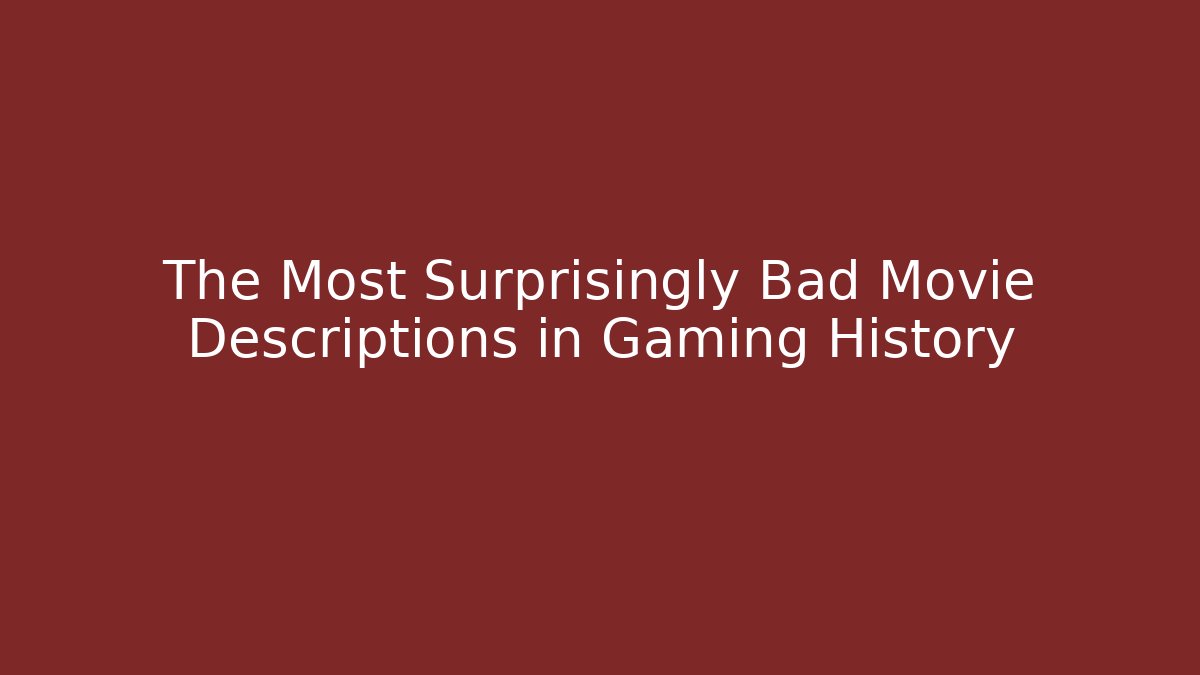 The Most Surprisingly Bad Movie Descriptions in Gaming History