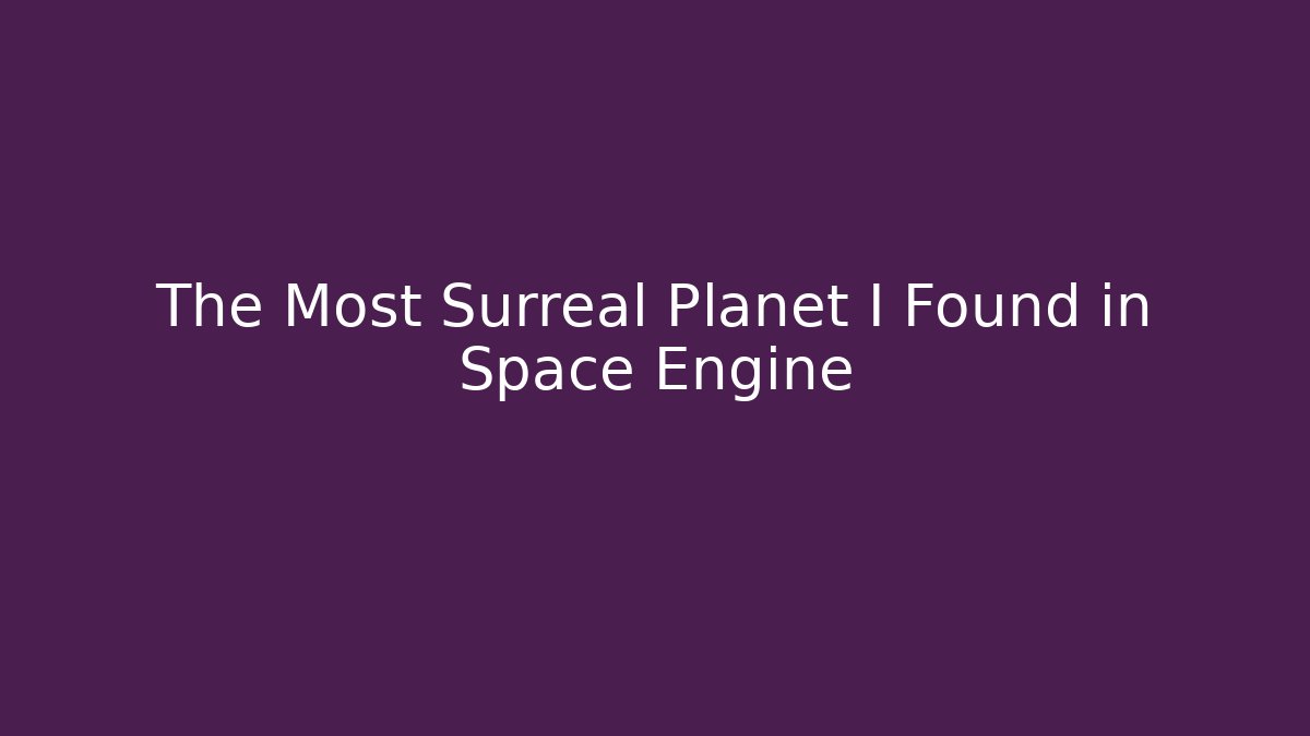 The Most Surreal Planet I Found in Space Engine - Create More Assets