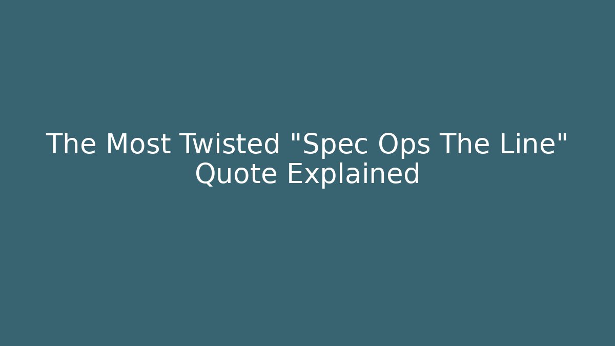 The Most Twisted "Spec Ops The Line" Quote Explained