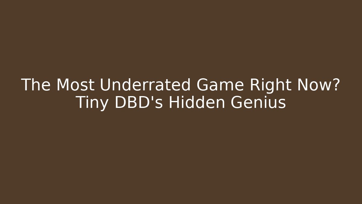 The Most Underrated Game Right Now? Tiny DBD’s Hidden Genius