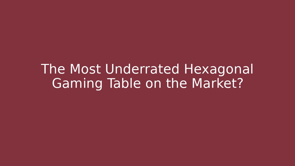 The Most Underrated Hexagonal Gaming Table on the Market? - Create More Assets