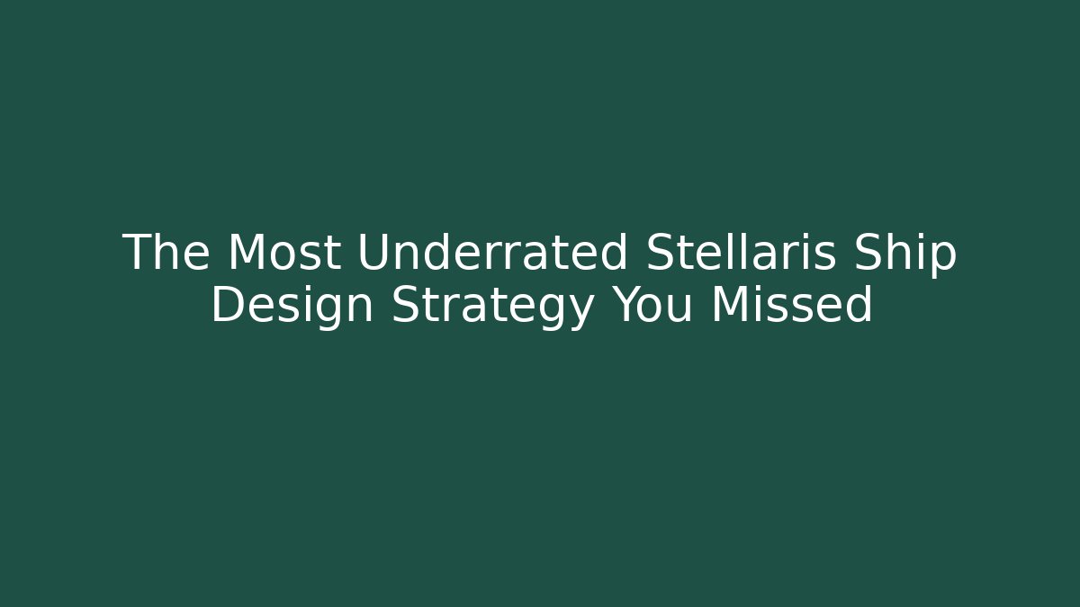 The Most Underrated Stellaris Ship Design Strategy You Missed