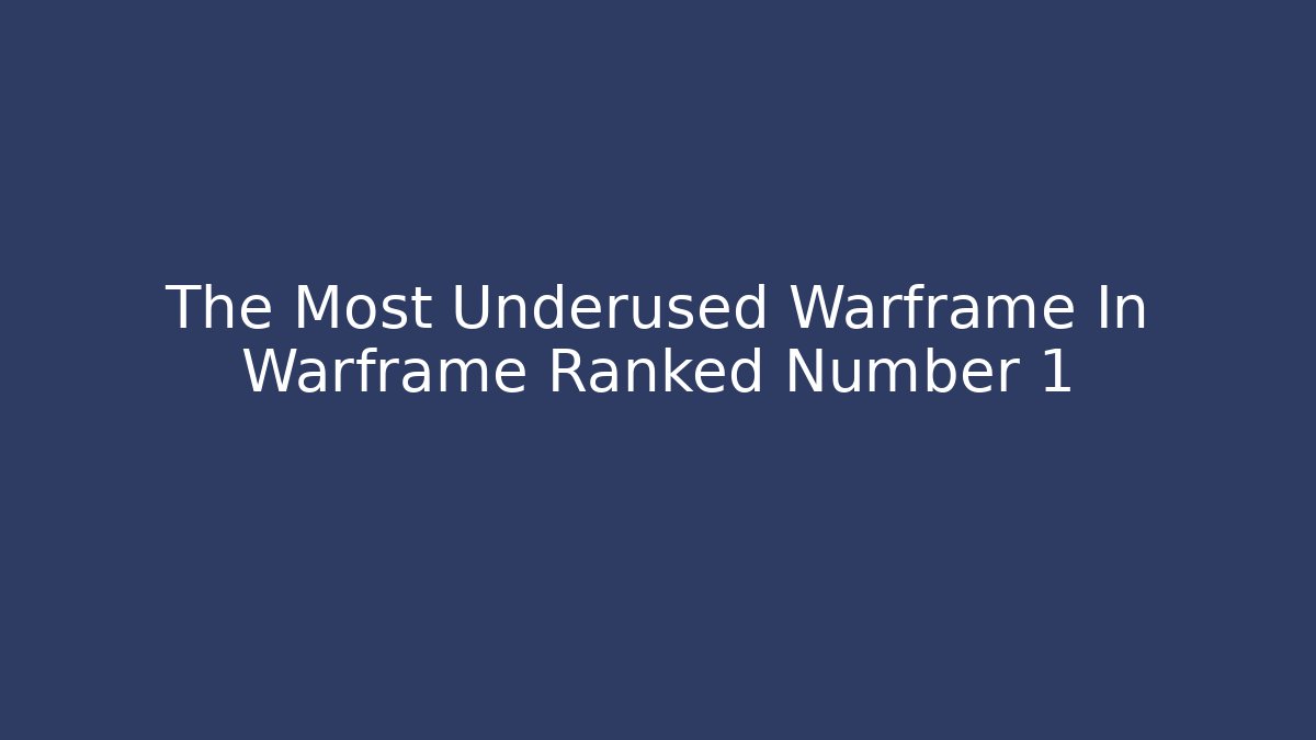 The Most Underused Warframe In Warframe Ranked Number 1