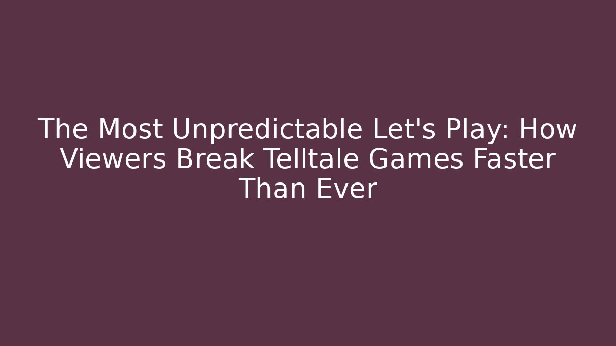 The Most Unpredictable Let's Play: How Viewers Break Telltale Games Faster Than Ever