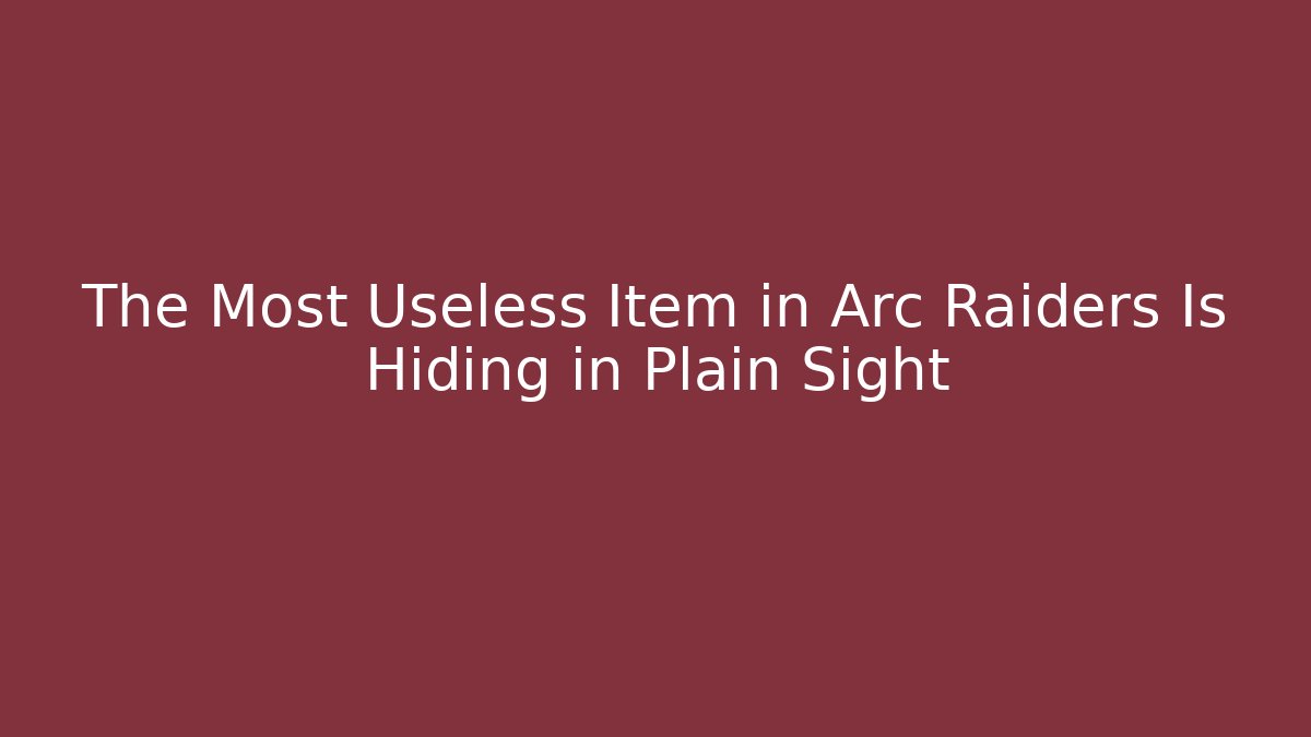 The Most Useless Item in Arc Raiders Is Hiding in Plain Sight