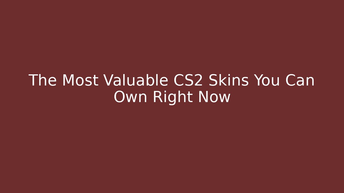The Most Valuable CS2 Skins You Can Own Right Now