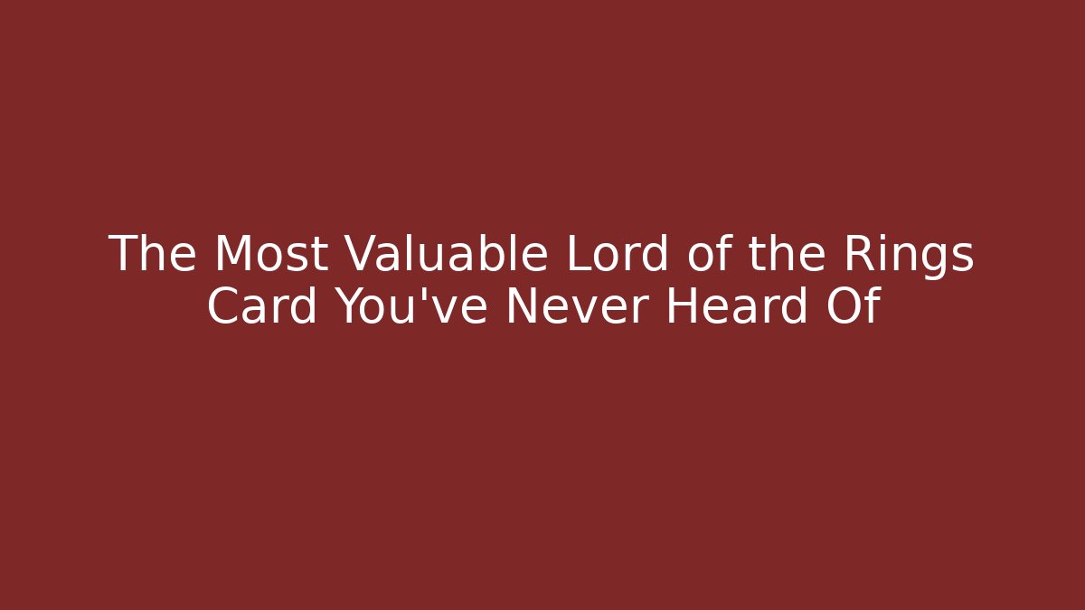 The Most Valuable Lord of the Rings Card You’ve Never Heard Of