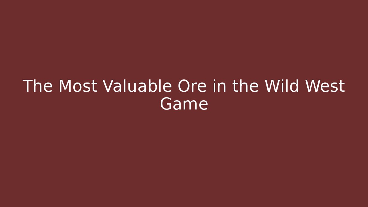 The Most Valuable Ore in the Wild West Game