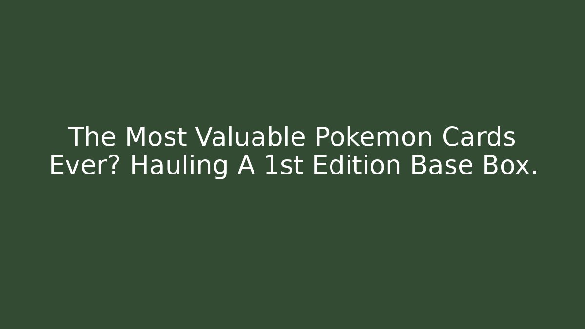 The Most Valuable Pokémon Cards Ever? Hauling A 1st Edition Base Box.