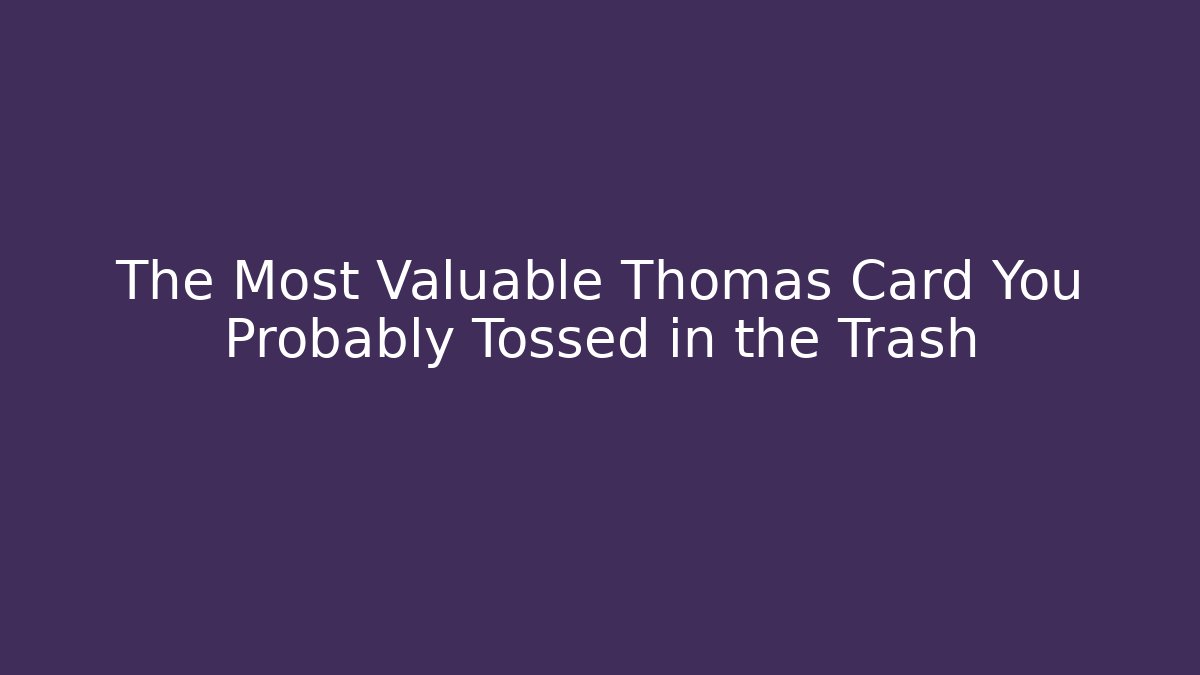 The Most Valuable Thomas Card You Probably Tossed in the Trash