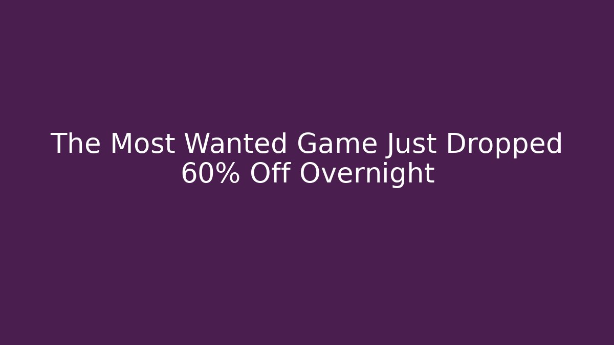 The Most Wanted Game Just Dropped 60% Off Overnight - Create More Assets