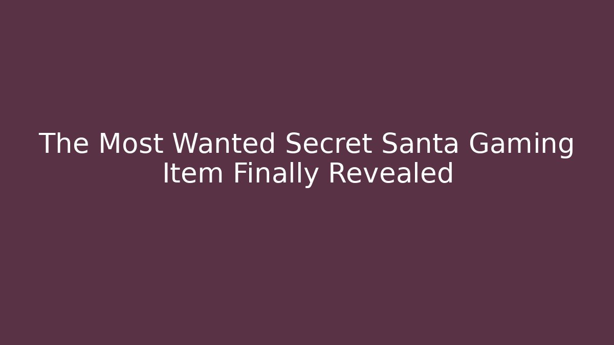 The Most Wanted Secret Santa Gaming Item Finally Revealed