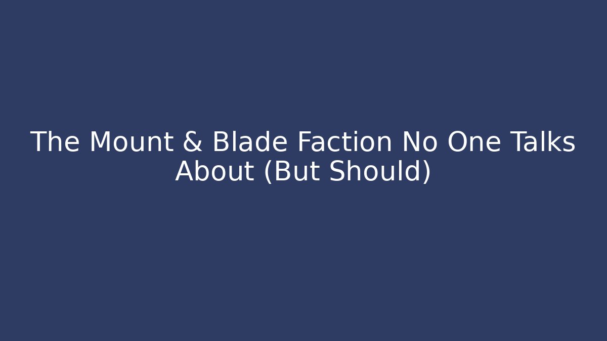 The Mount & Blade Faction No One Talks About (But Should)