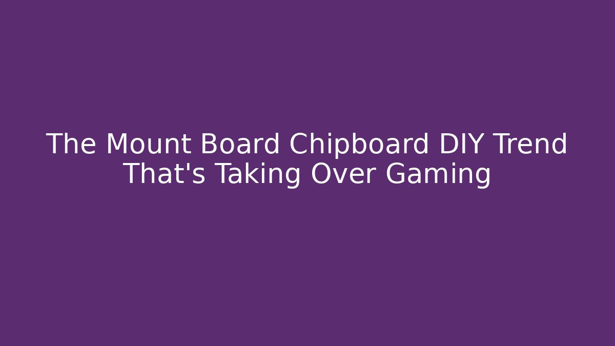 The Mount Board Chipboard DIY Trend That's Taking Over Gaming