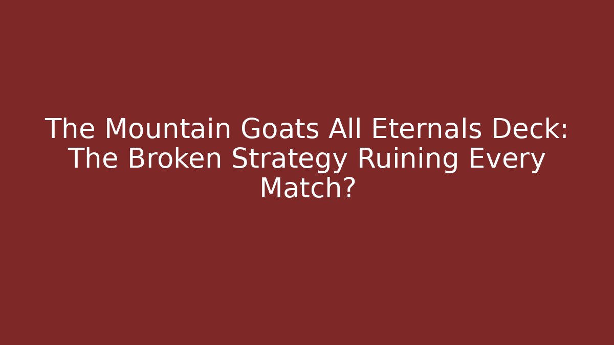 The Mountain Goats All Eternals Deck: The Broken Strategy Ruining Every Match?