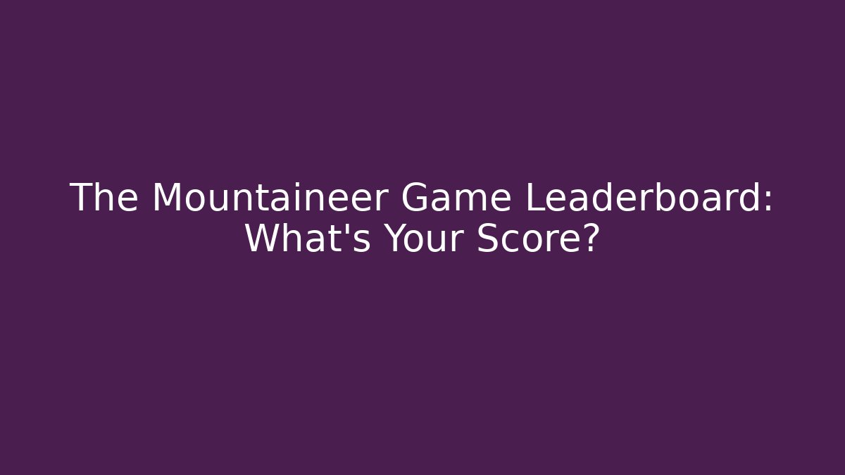 The Mountaineer Game Leaderboard: What's Your Score?