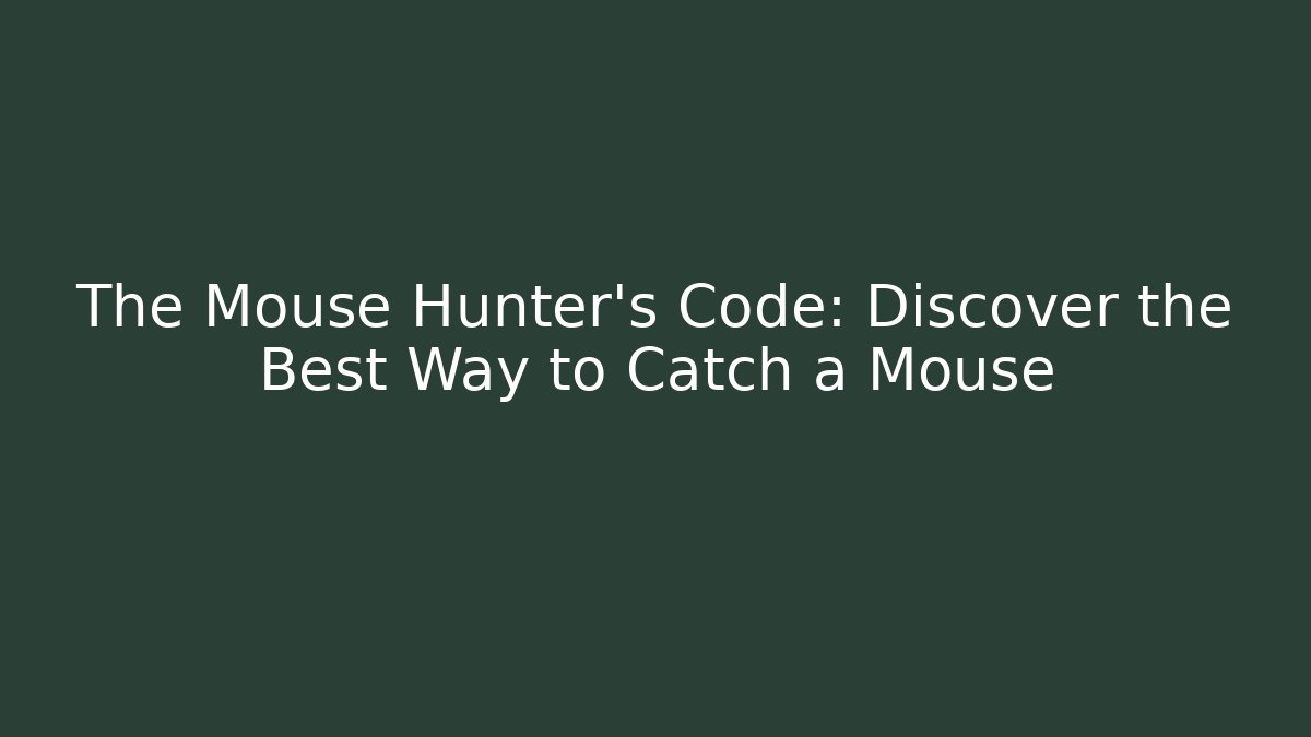 The Mouse Hunter’s Code: Discover the Best Way to Catch a Mouse