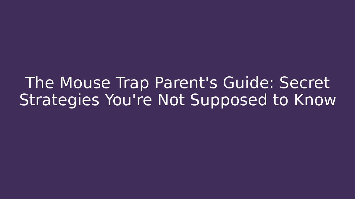 The Mouse Trap Parent's Guide: Secret Strategies You're Not Supposed to Know