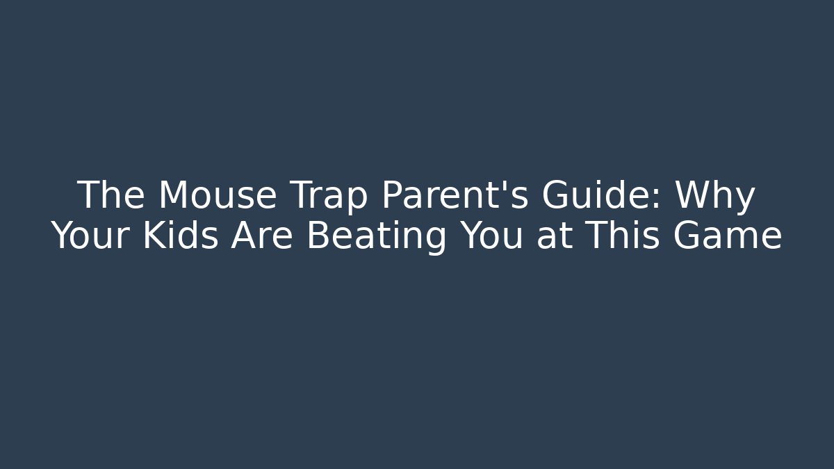 The Mouse Trap Parent's Guide: Why Your Kids Are Beating You at This Game