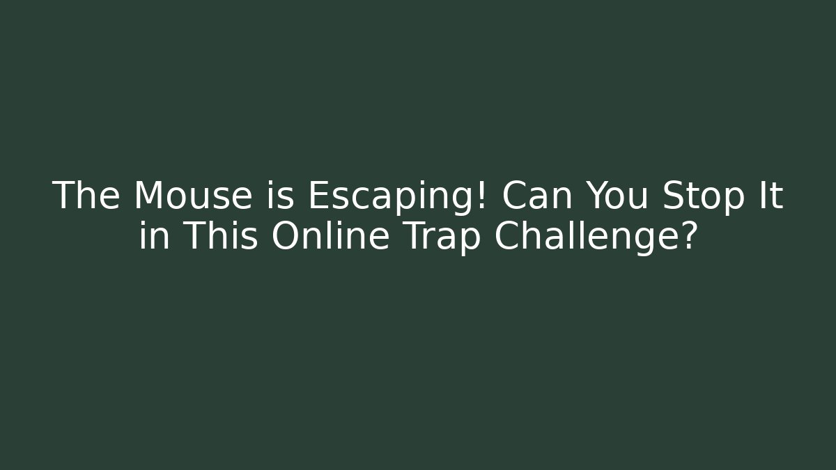 The Mouse is Escaping! Can You Stop It in This Online Trap Challenge?