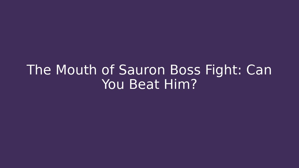 The Mouth of Sauron Boss Fight: Can You Beat Him?