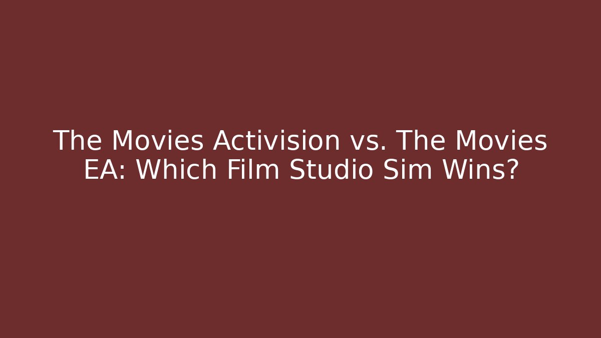 The Movies Activision vs. The Movies EA: Which Film Studio Sim Wins?