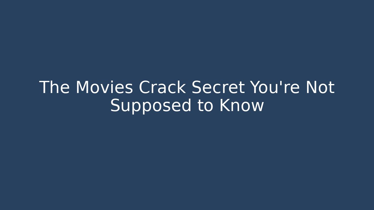 The Movies Crack Secret You're Not Supposed to Know