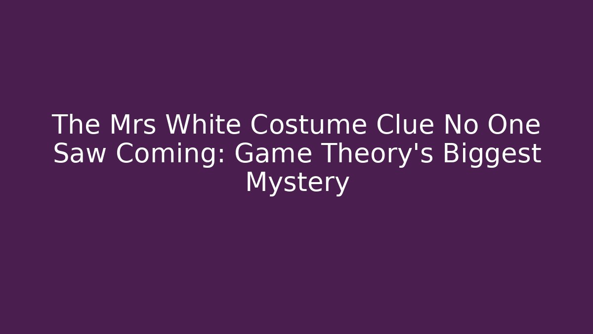 The Mrs White Costume Clue No One Saw Coming: Game Theory's Biggest Mystery