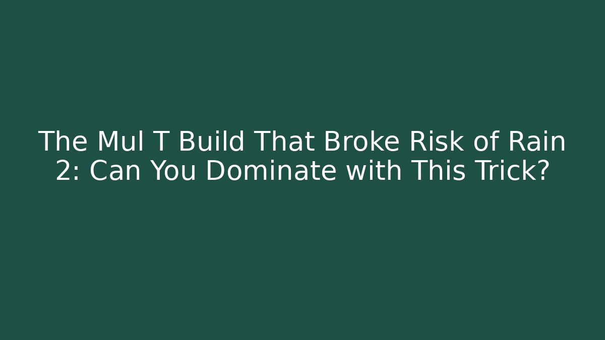 The Mul T Build That Broke Risk of Rain 2: Can You Dominate with This Trick?