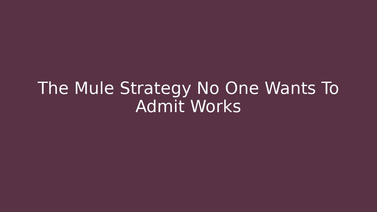 The Mule Strategy No One Wants To Admit Works