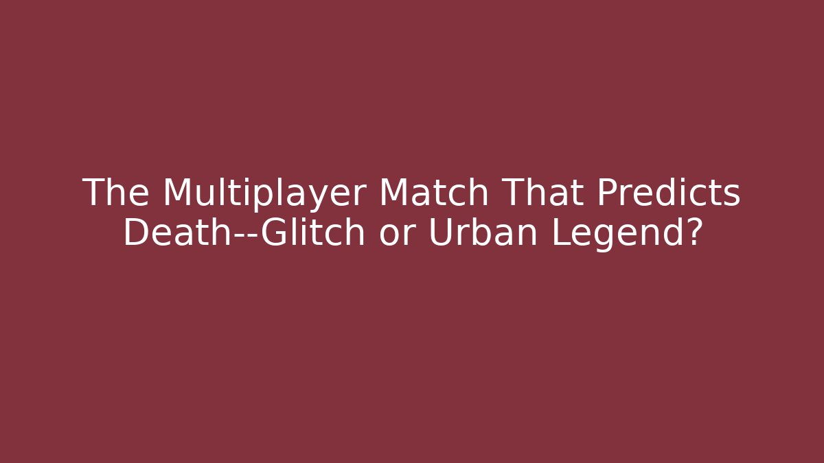 The Multiplayer Match That Predicts Death—Glitch or Urban Legend?
