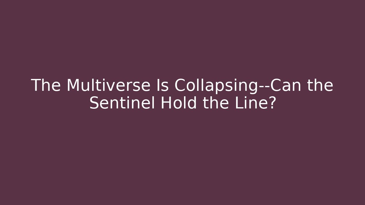 The Multiverse Is Collapsing—Can the Sentinel Hold the Line? - Create More Assets