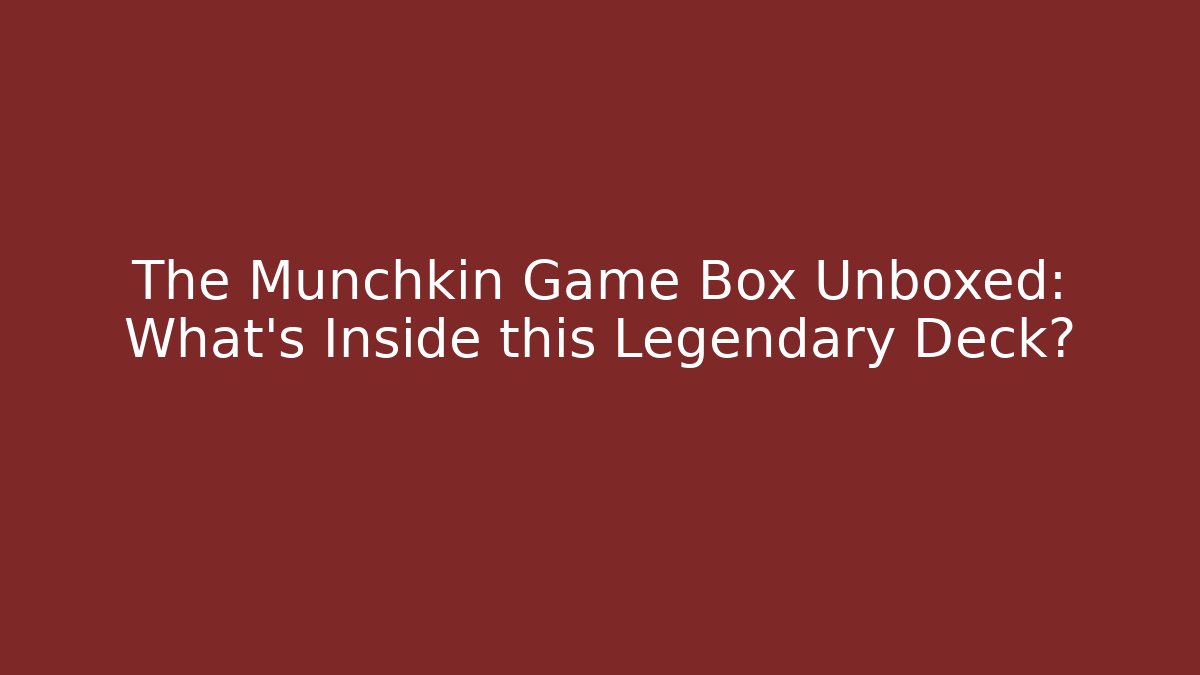 The Munchkin Game Box Unboxed: What’s Inside this Legendary Deck?