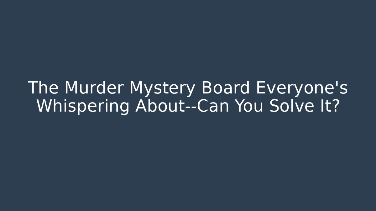 The Murder Mystery Board Everyone's Whispering About—Can You Solve It?
