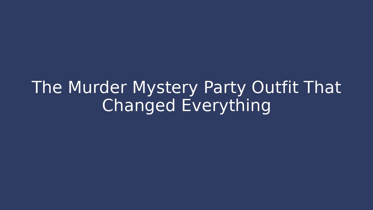 The Murder Mystery Party Outfit That Changed Everything