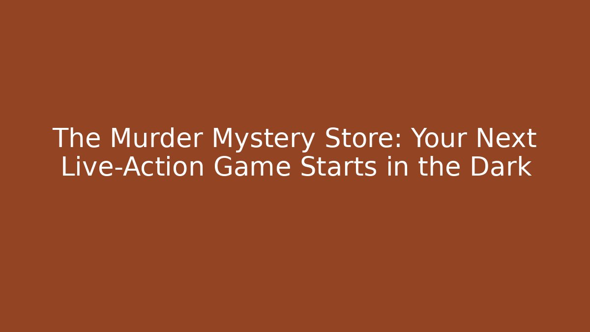 The Murder Mystery Store: Your Next Live-Action Game Starts in the Dark