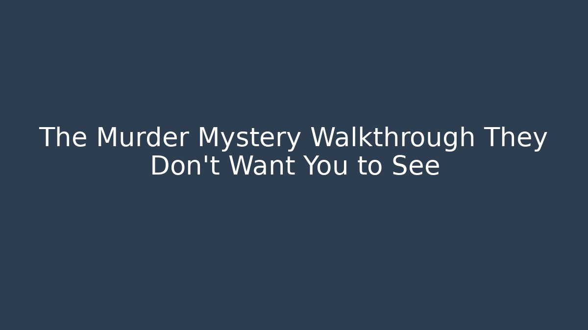 The Murder Mystery Walkthrough They Don't Want You to See