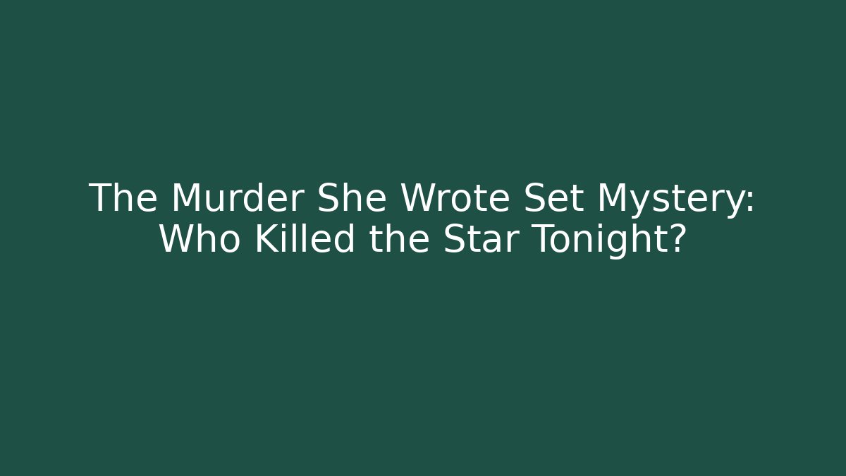 The Murder She Wrote Set Mystery: Who Killed the Star Tonight?