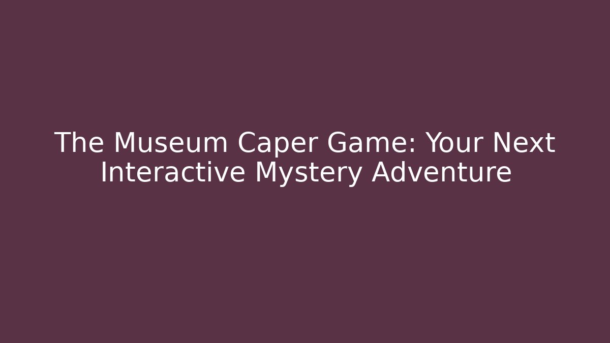 The Museum Caper Game: Your Next Interactive Mystery Adventure - Create More Assets