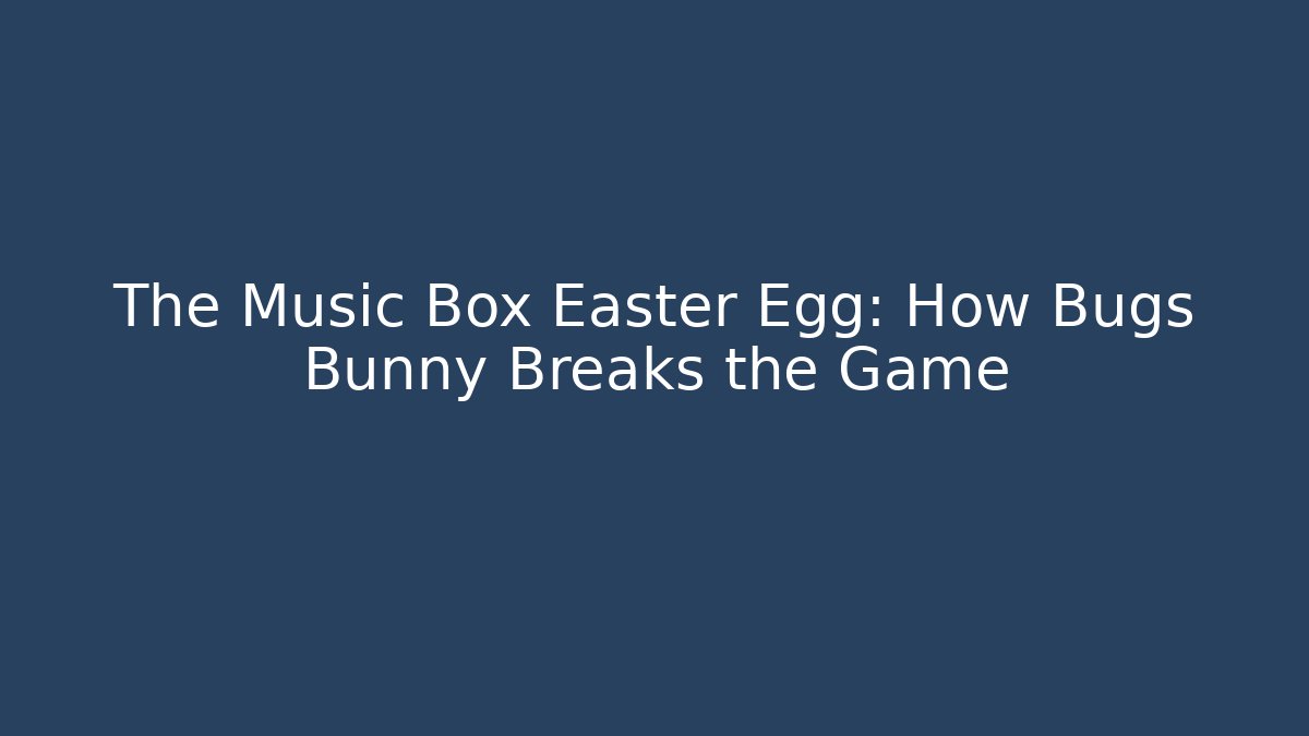 The Music Box Easter Egg: How Bugs Bunny Breaks the Game