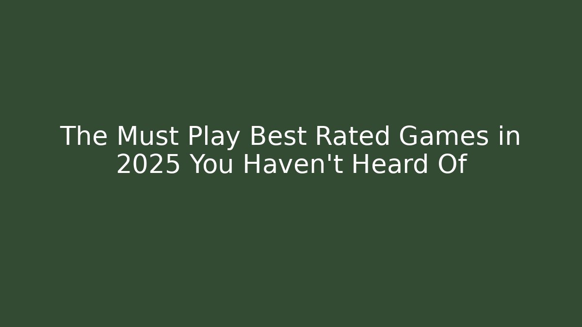 The Must Play Best Rated Games in 2025 You Haven't Heard Of