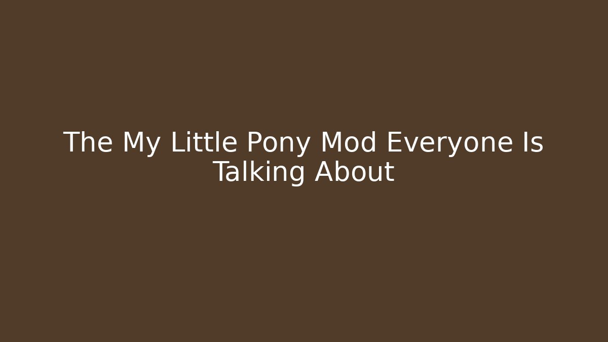 The My Little Pony Mod Everyone Is Talking About