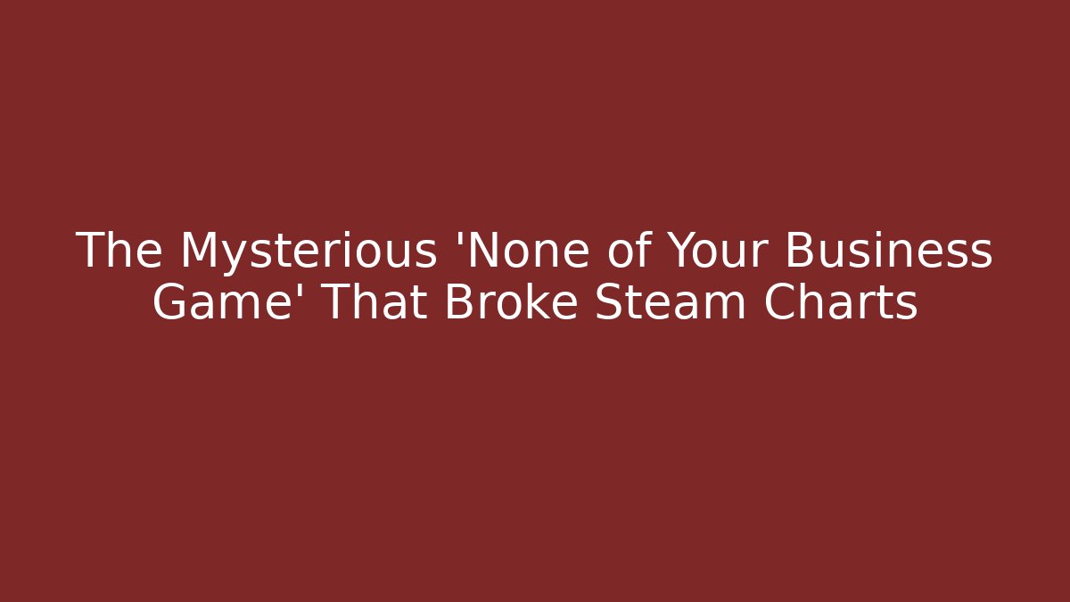 The Mysterious 'None of Your Business Game' That Broke Steam Charts