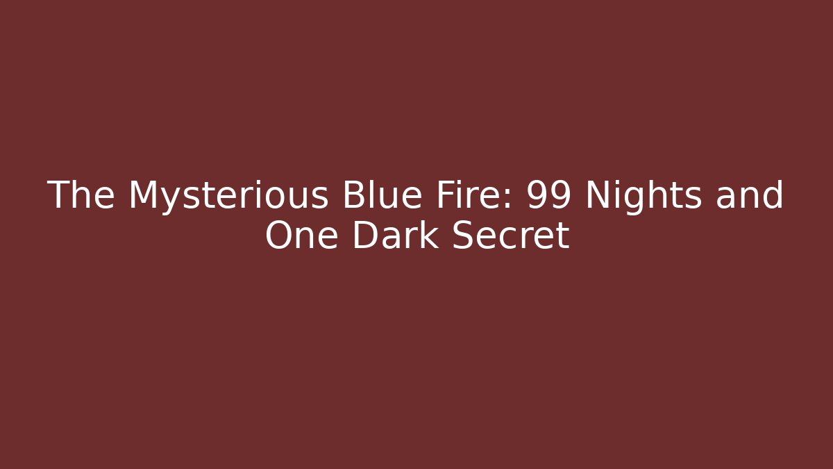 The Mysterious Blue Fire: 99 Nights and One Dark Secret