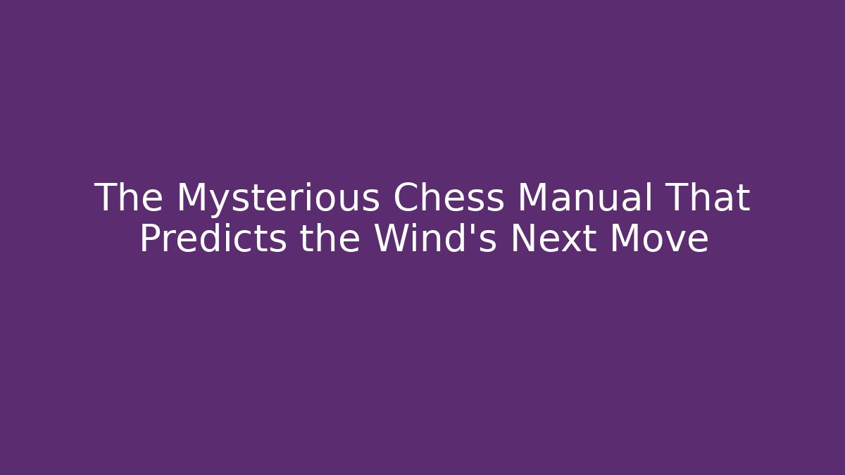 The Mysterious Chess Manual That Predicts the Wind's Next Move