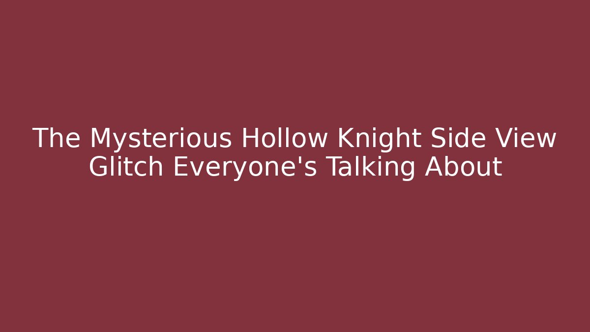 The Mysterious Hollow Knight Side View Glitch Everyone's Talking About